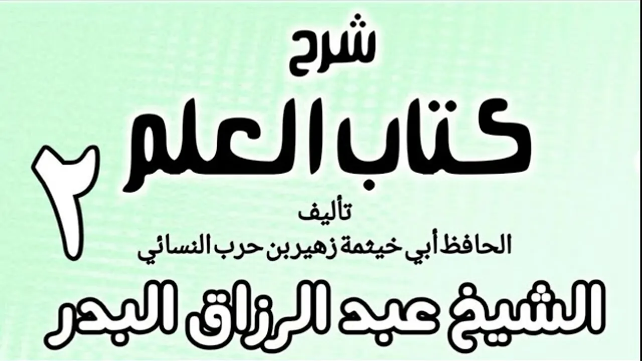 02 - شرح كتاب العلم لأبي خيثمة - الشيخ عبد الرزاق البدر