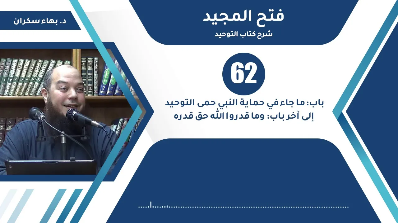 شرح فتح المجيد | 62 | باب ما جاء في حماية النبي حمى التوحيد إلى باب وما قدروا الله | د. بهاء سكران