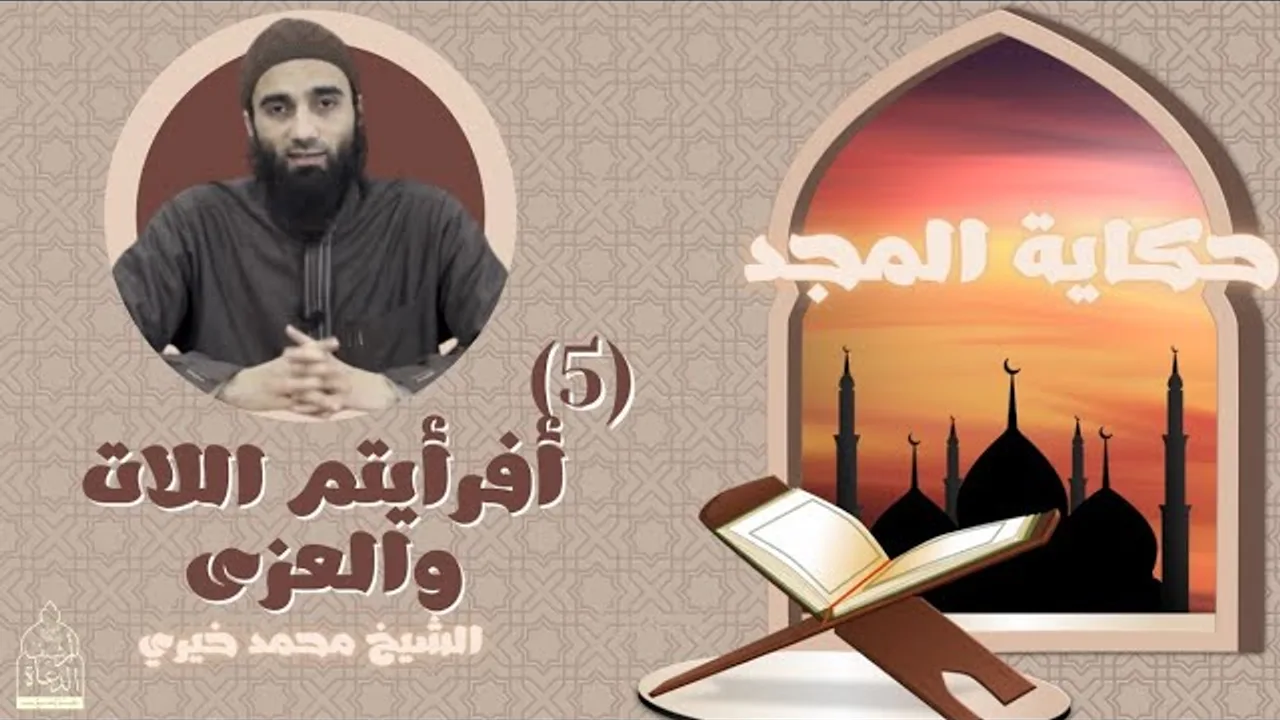 ٥ - أفرأيتم اللات و العزي ؟ - سلسلة حكاية المجد ، الشيخ محمد خيري