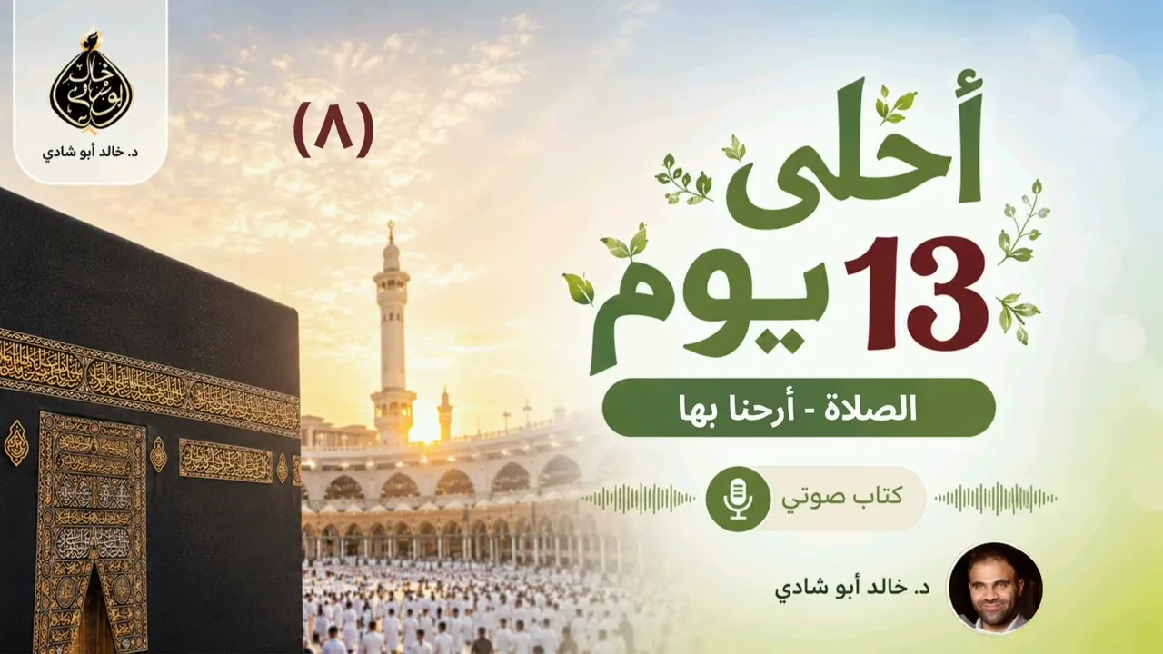 ٨. الصلاة - أرحنا بها || كتاب أحلى ١٣ يوم للدكتور خالد أبو شادي - تقديم محمود علامي