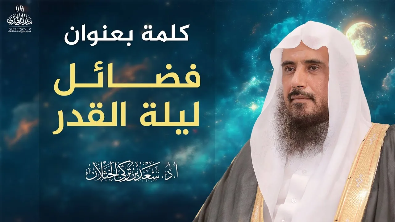 كلمة بعنوان: فضائل ليلة القدر | الشيخ أ.د سعد الخثلان