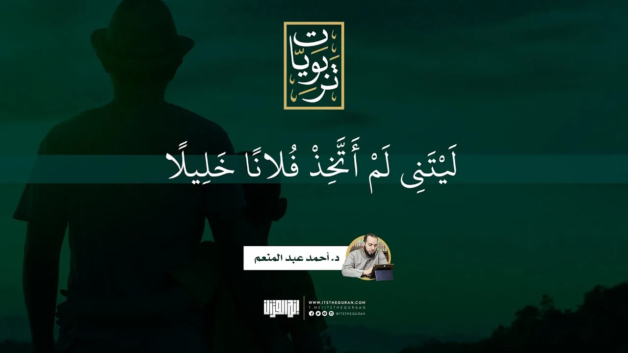 ليتني لم أتخذ فلانا خليلا | د.أحمد عبد المنعم