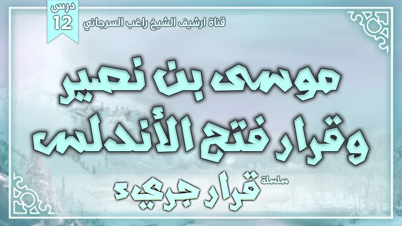 درس 12 | موسى بن نصير وقرار فتح الأندلس | سلسلة قرار جريء | راغب السرجاني
