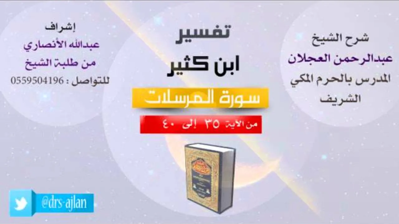 تفسير ابن كثير | شرح الشيخ عبدالرحمن العجلان | 5- سورة المرسلات | من الأية 35 إلى 40