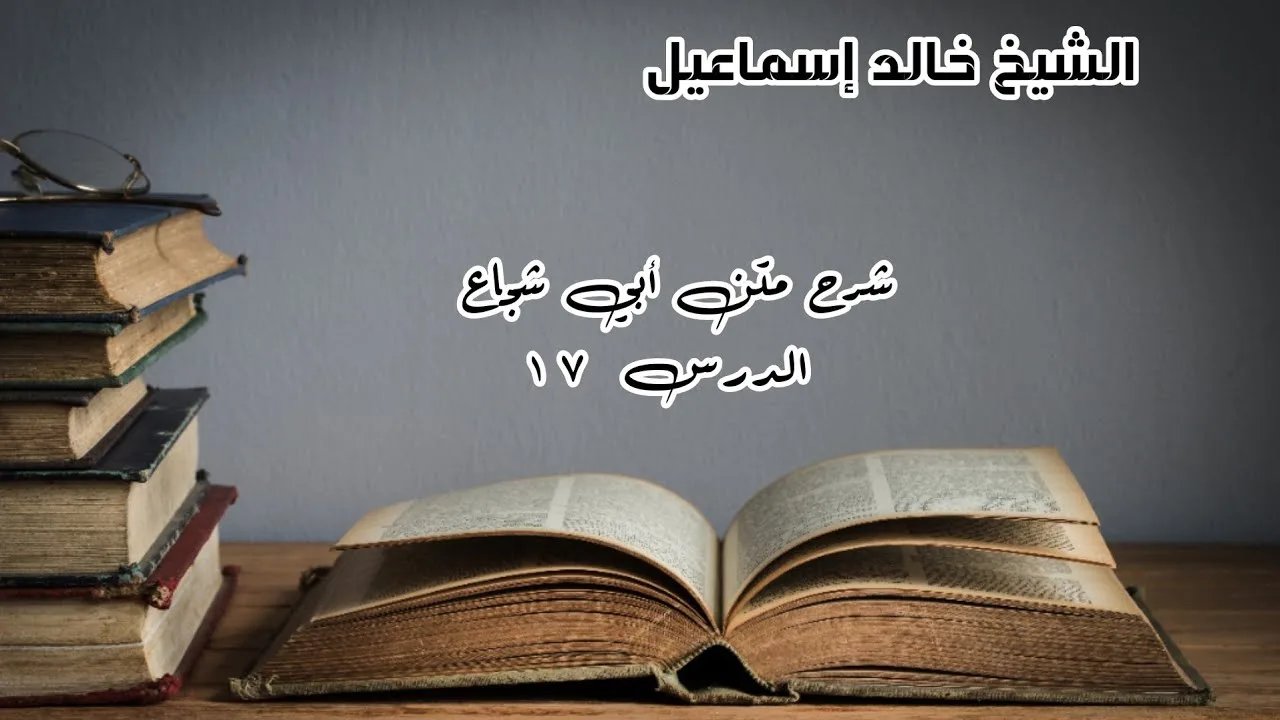 شرح متن أبي شجاع الدرس ١٧ - لفضيلة الشيخ خالد إسماعيل