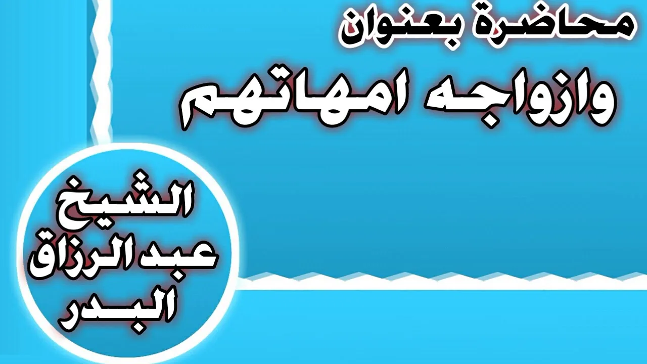 وأزواجه أمهاتهم الشيخ عبد الرزاق بن عبد المحسن العباد
