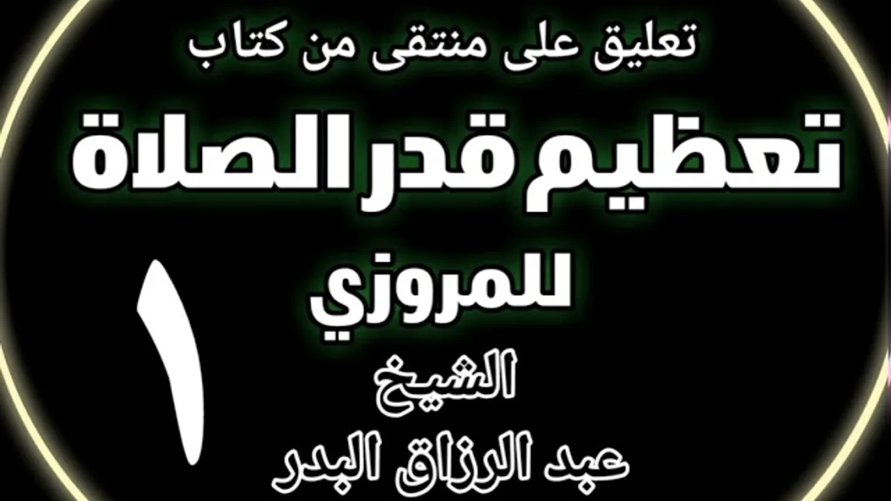 01 - تعليق على منتقى من كتاب تعظيم قدر الصلاة للمروزي الشيخ عبد الرزاق بن البدر