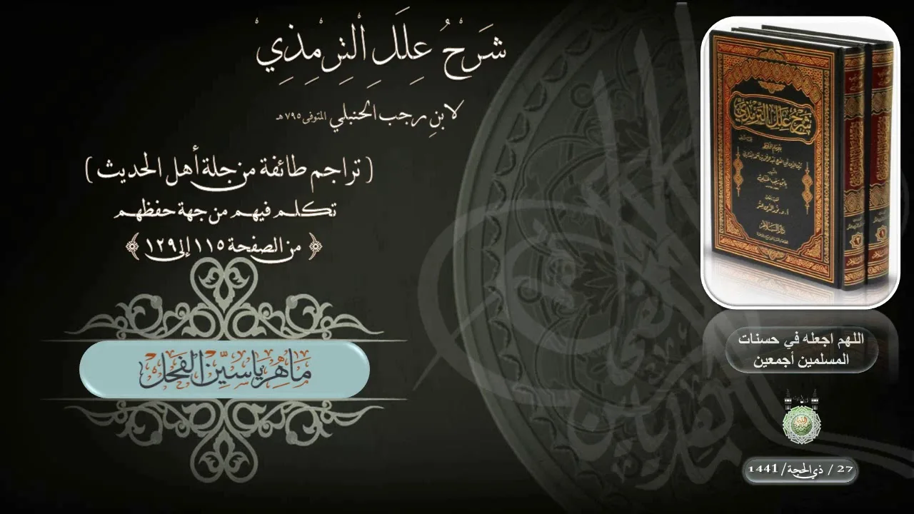 شرح علل الترمذي : ج ١ ، صفحة ١١٥ إلى ١٢٩ ( تراجم طائفة من جلة أهل الحديث ) د. ماهر ياسين الفحل