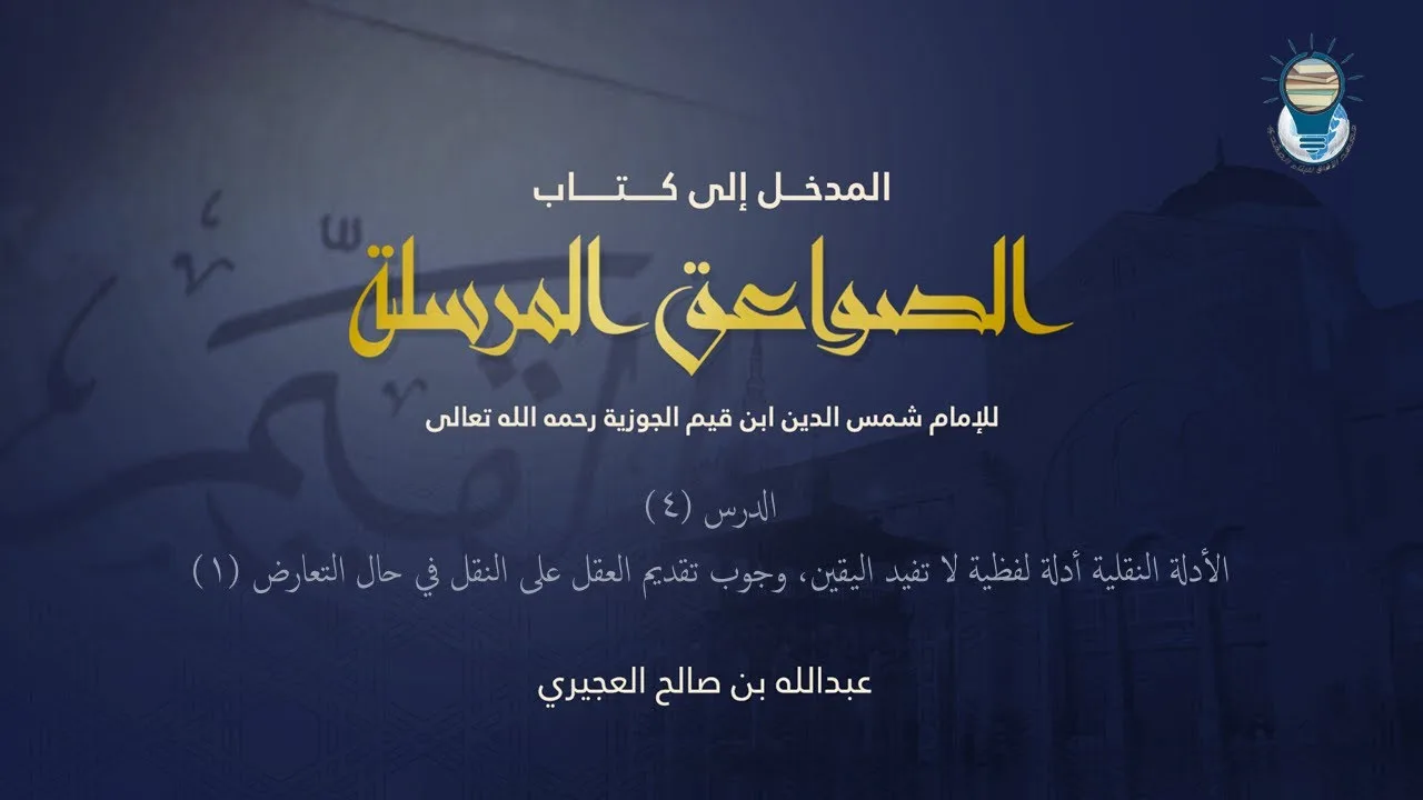 المدخل إلى كتاب الصواعق المرسلة 04 - الأدلة النقلية أدلة لفظية لا تفيد اليقين وتقديم العقل 1