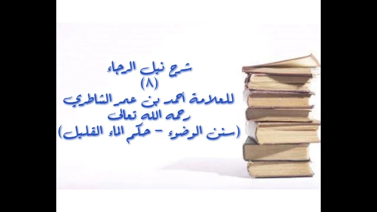 شرح كتاب نيل الرجا للعلامة أحمد بن عمر الشاطري - (8) (سنن الوضوء - نهاية حكم الماء القليل)