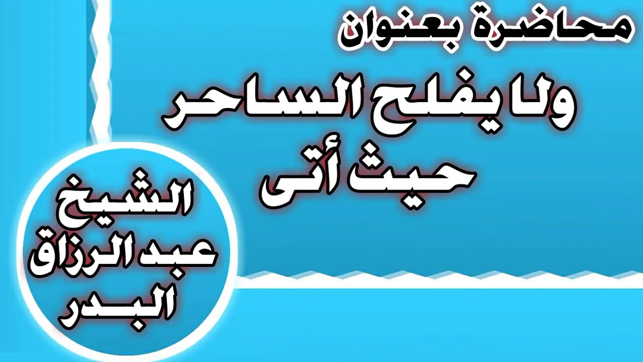 ولا يفلح الساحر حيث أتى الشيخ عبد الرزاق بن عبد المحسن العباد