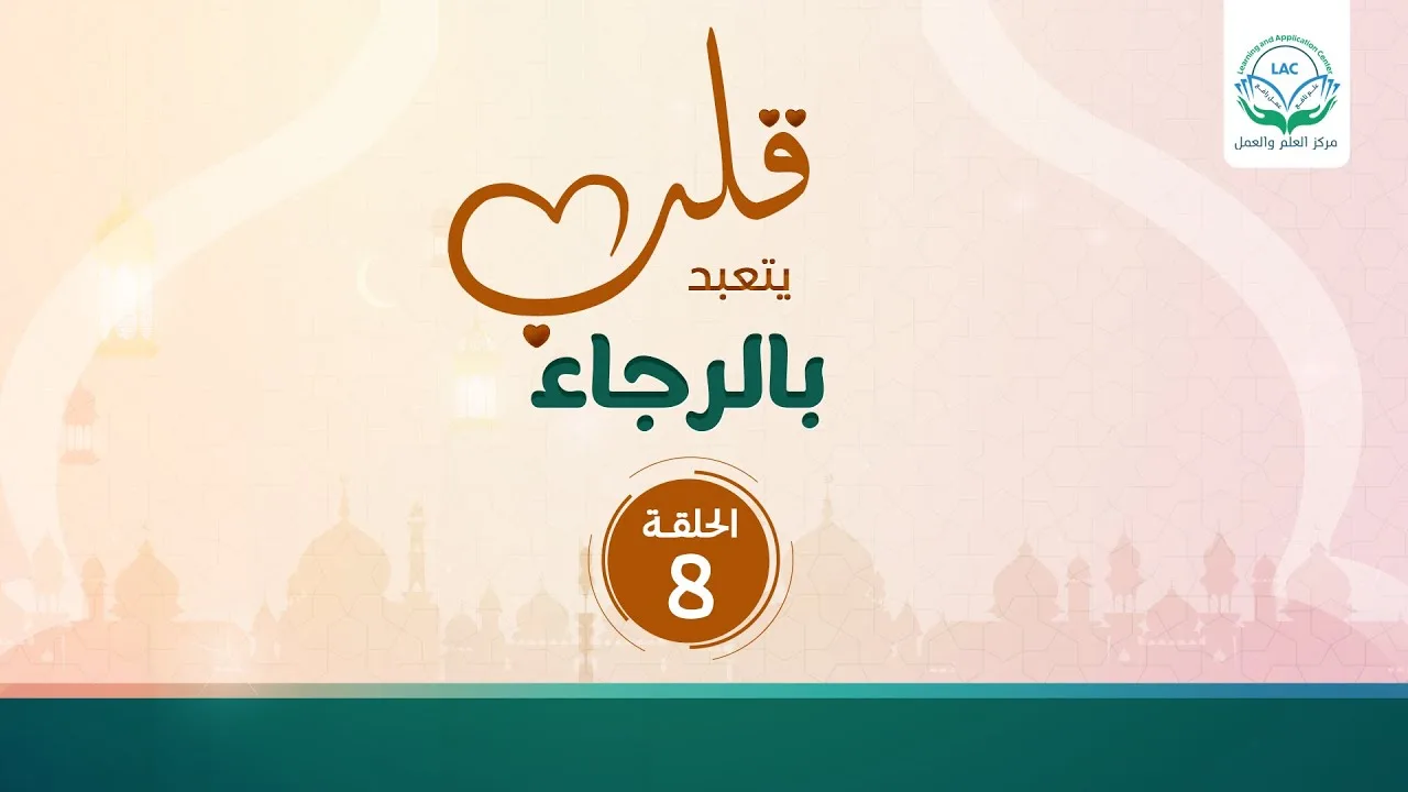 قلب يتعبد بالرجاء | الحلقة8 | د.شريف طه يونس