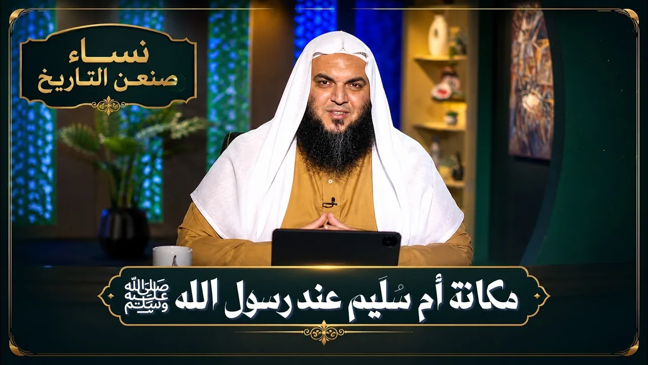 مكانة أم سُلَيم عند رسول الله ﷺ | نساء صنعن التاريخ | الشيخ أحمد سمير