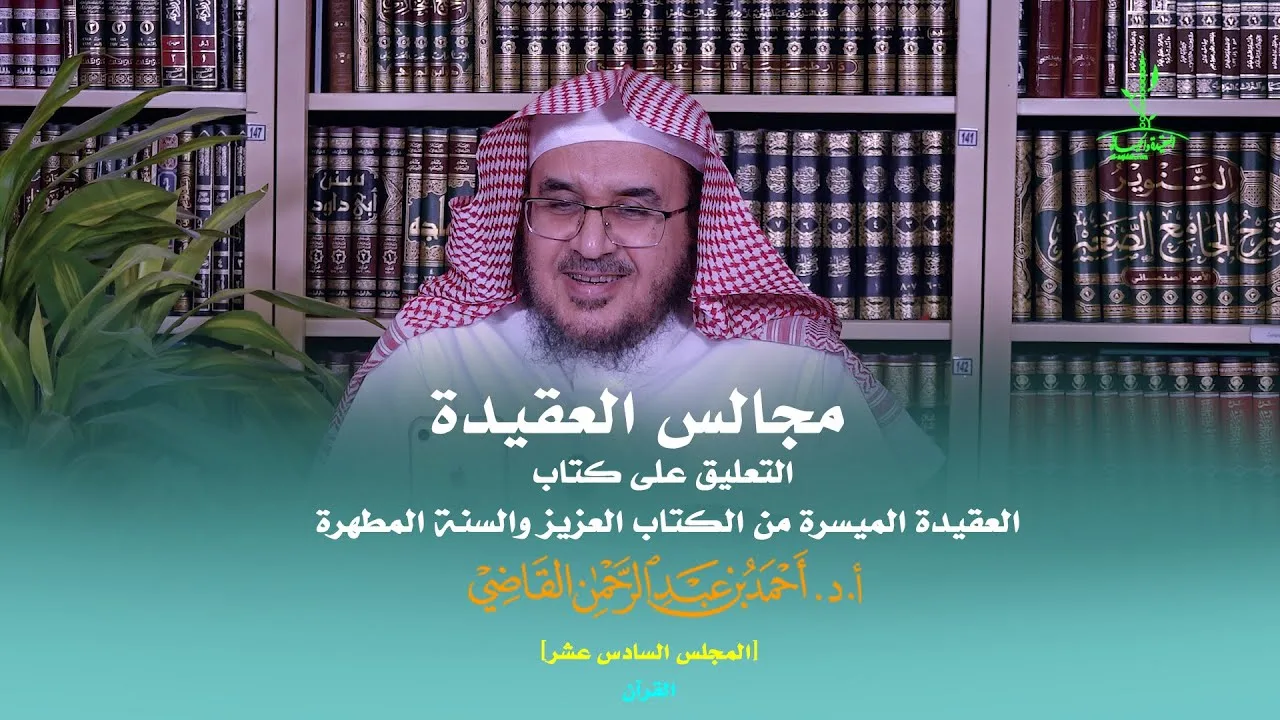 مجالس العقيدة | التعليق على كتاب: العقيدة الميسرة | المجلس السادس عشر | أ.د. أحمد القاضي