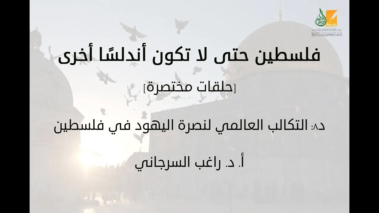 فلسطين حتى لا تكون أندلسًا أخرى د8 | التكالب العالمي لنصرة اليهود في فلسطين | د. راغب السرجاني