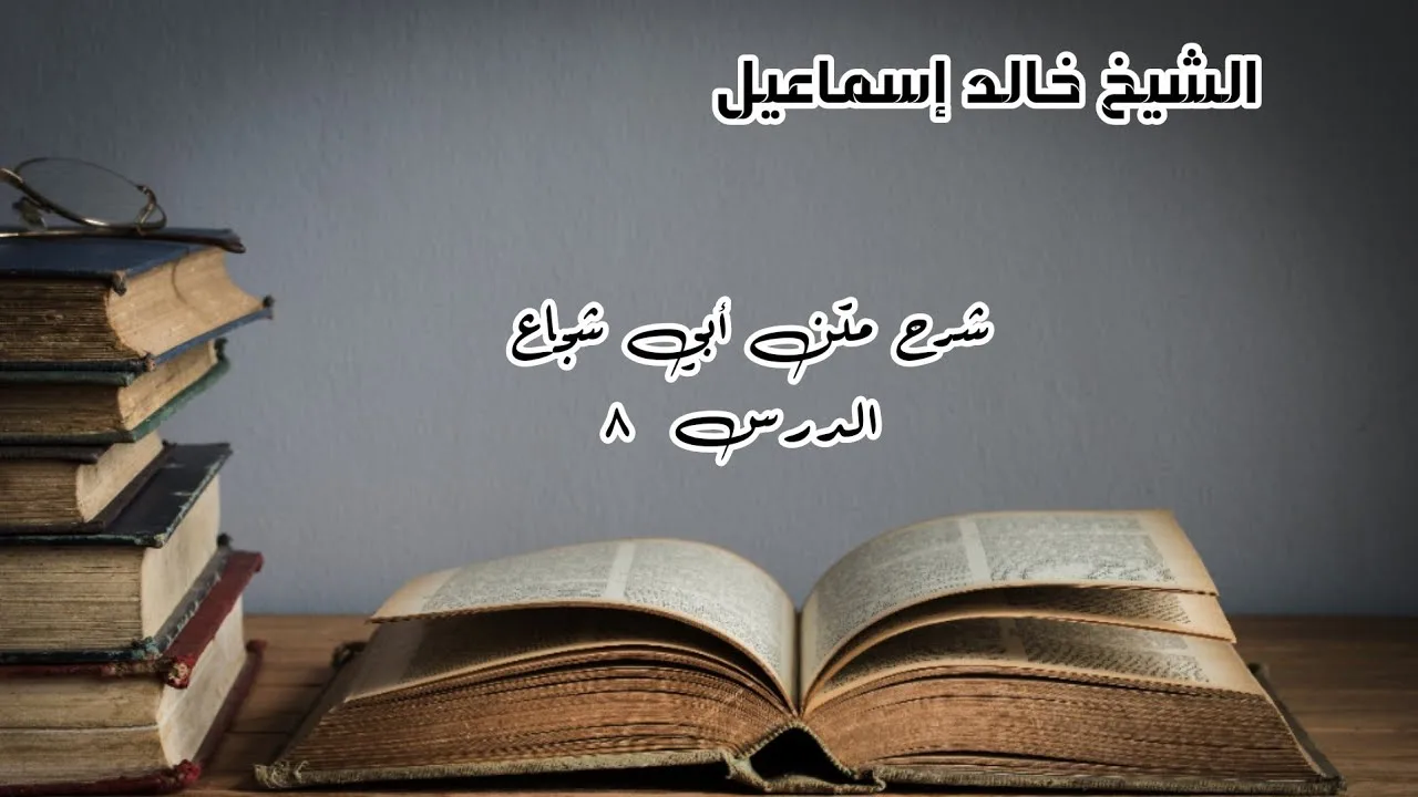 شرح متن أبي شجاع الدرس ٨ - لفضيلة الشيخ خالد إسماعيل