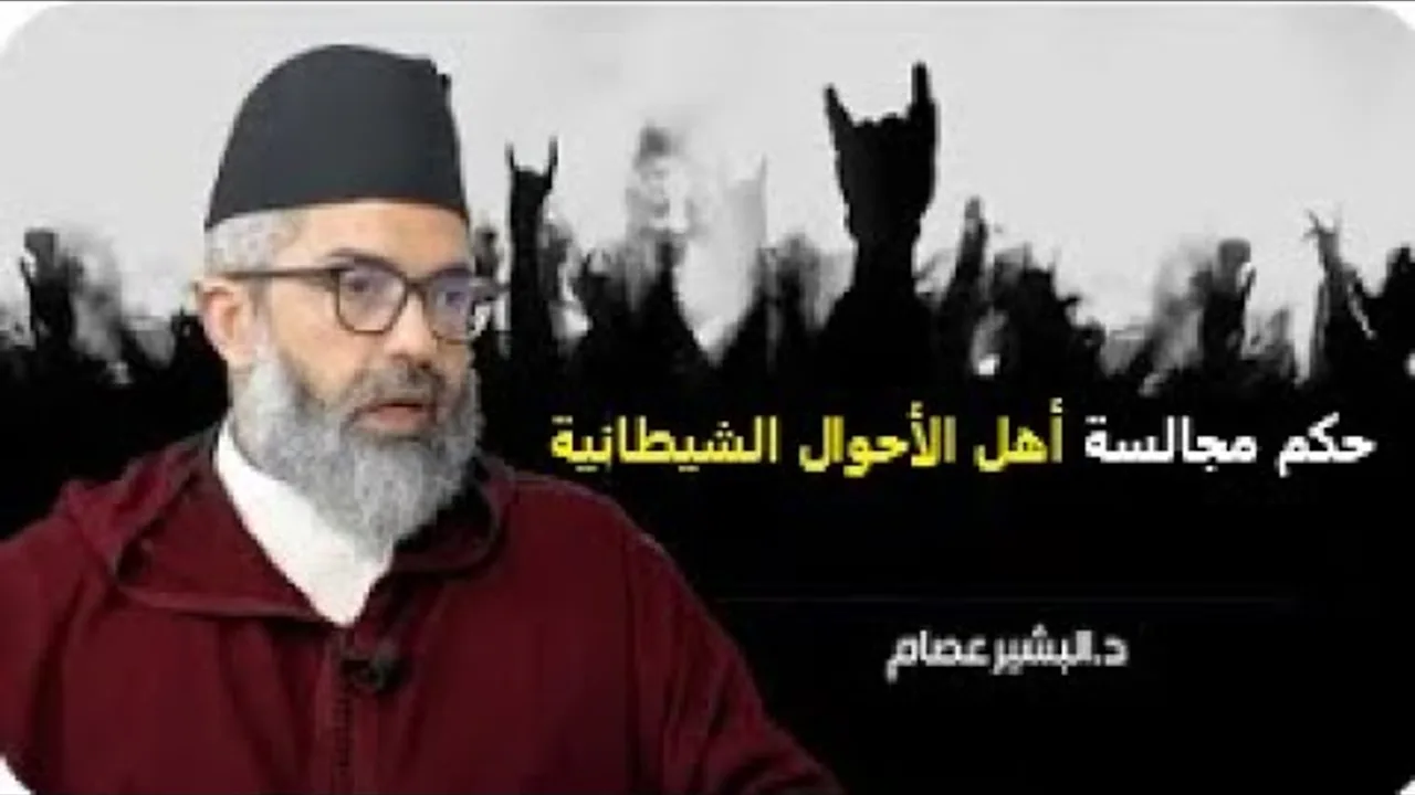 حكم مجالسة أهل الأحوال الشيطانية || د. البشير عصام المراكشي