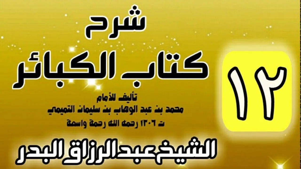 12 - شرح كتاب الكبائر لشيخ الاسلام محمد بن عبدالوهاب - الشيخ عبد الرزاق البدر