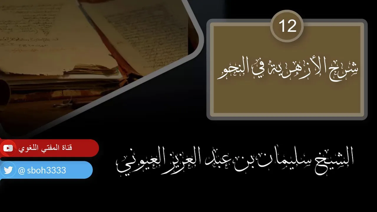 درس12 من شرح (شرح الأزهرية في النحو) للشيخ / سليمان بن عبد العزيز العيوني حفظه الله
