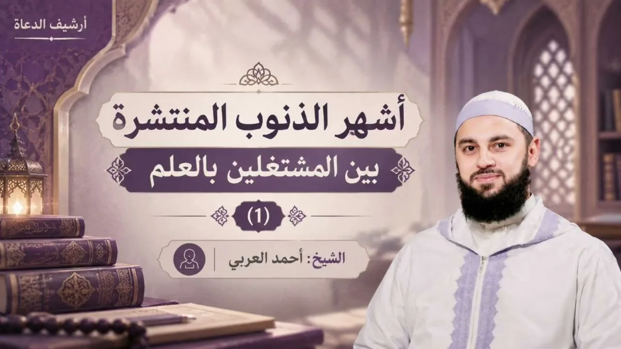 أشهر الذنوب المنتشرة بين المنشغلين بالعلم (١) || د.أحمد العربي 