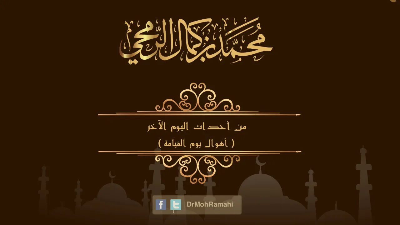 من أحداث اليوم الآخر ( أهوال يوم القيامة ) - الشيخ الدكتور محمد بن كمال الرمحي