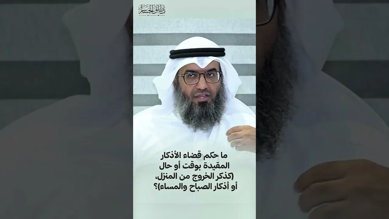 ما حكم قضاء الأذكار المقيدة بوقت أو حال (كذكر الخروج من المنزل، أو أذكار الصباح والمساء)؟