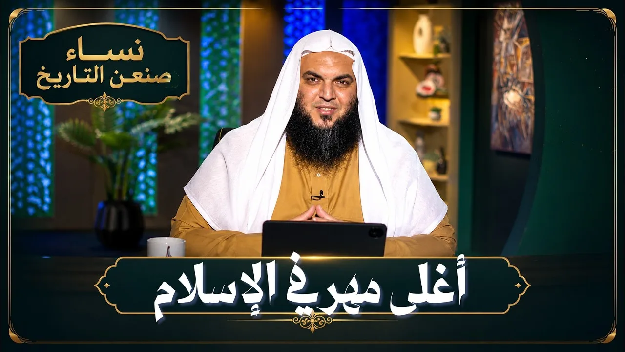 أغلى مهر في الإسلام | نساء صنعن التاريخ | الشيخ أحمد سمير