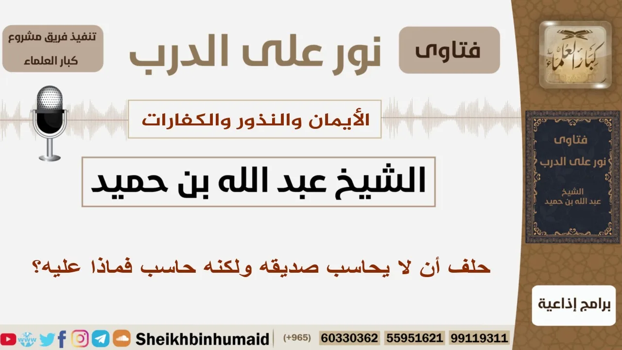 حلف أن لا يحاسب صديقه ولكنه حاسب فماذا عليه؟ الشيخ بن حميد - مشروع كبار العلماء