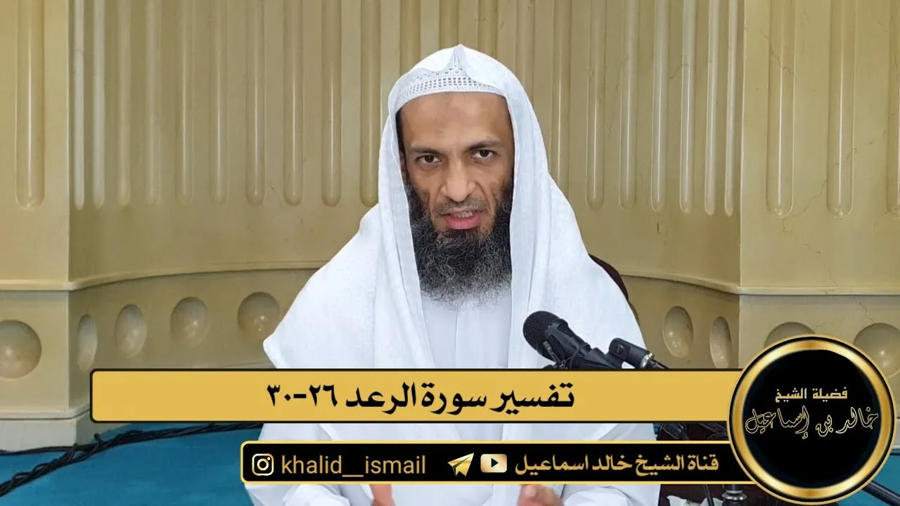 تفسير سورة الرعد من الآية ٢٦ الى الآية ٣٠ - فضيلة الشيخ خالد إسماعيل