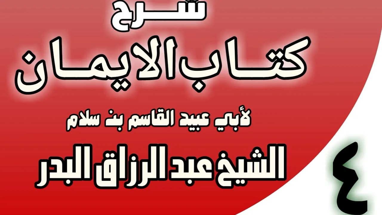 04 - شرح كتاب الإيمان لأبي عبيد القاسم بن سلام الشيخ عبد الرزاق البدر