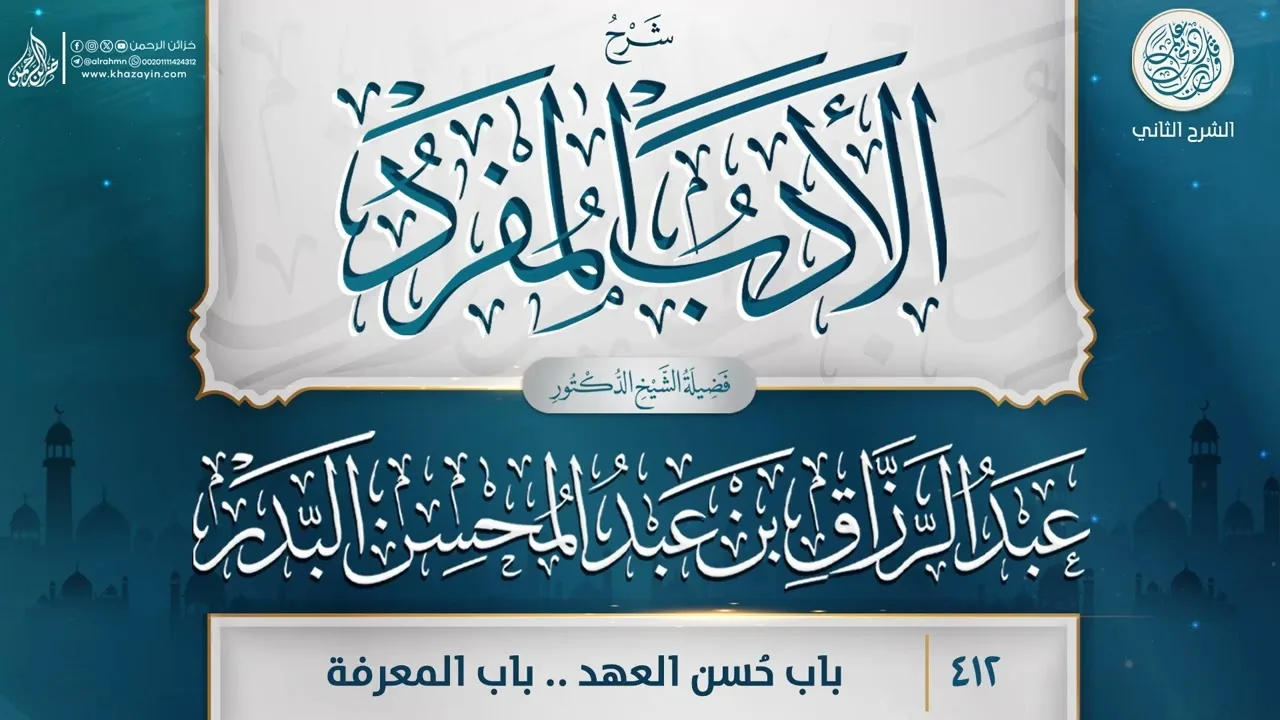 شرح الأدب المفرد {باب حُسن العهد..باب المعرفة} {{412}} الشيخ الدكتور عبد الرزاق بن عبد المحسن البدر