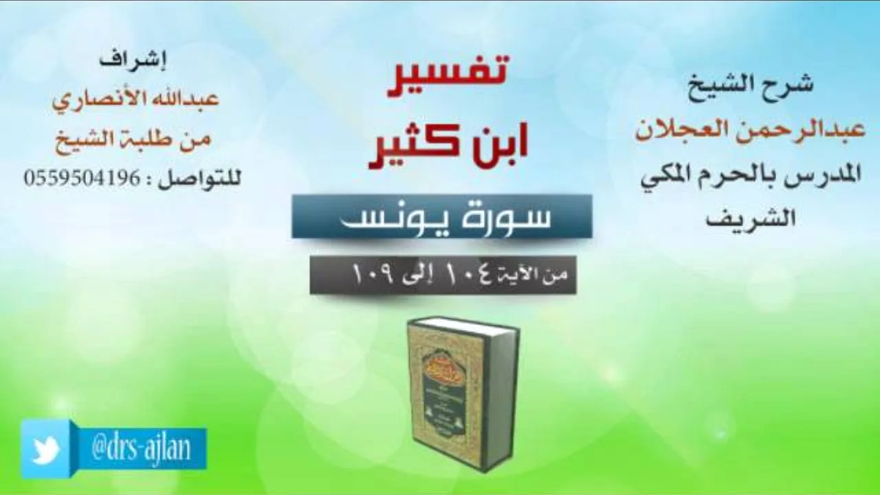 تفسير ابن كثير | شرح الشيخ عبدالرحمن العجلان | 28- سورة يونس | من الأية 104 إلى 109