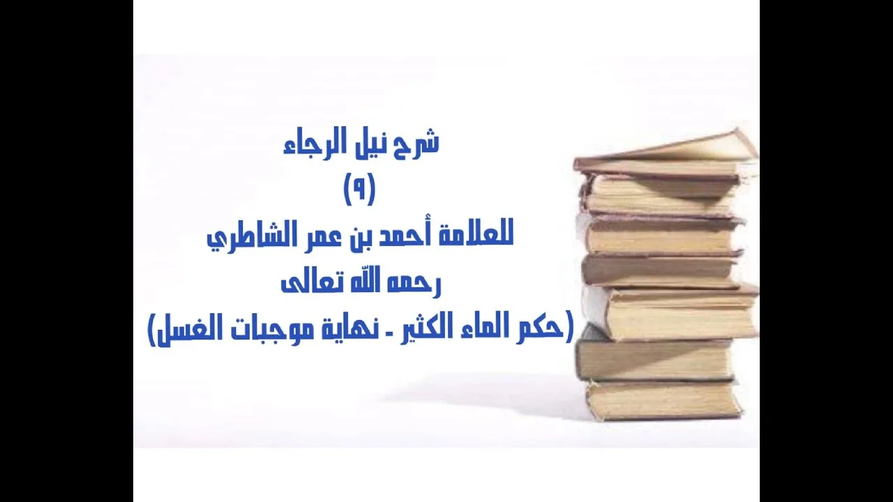 شرح كتاب نيل الرجا للعلامة أحمد بن عمر الشاطري - (9) (حكم الماء الكثير - نهاية موجبات الغسل)
