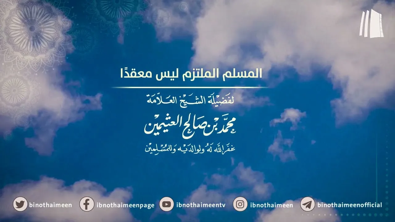 المسلم الملتزم ليس معقدًا || فضيلة الشيخ العلامة محمد ابن عثيمين – رحمه الله تعالى
