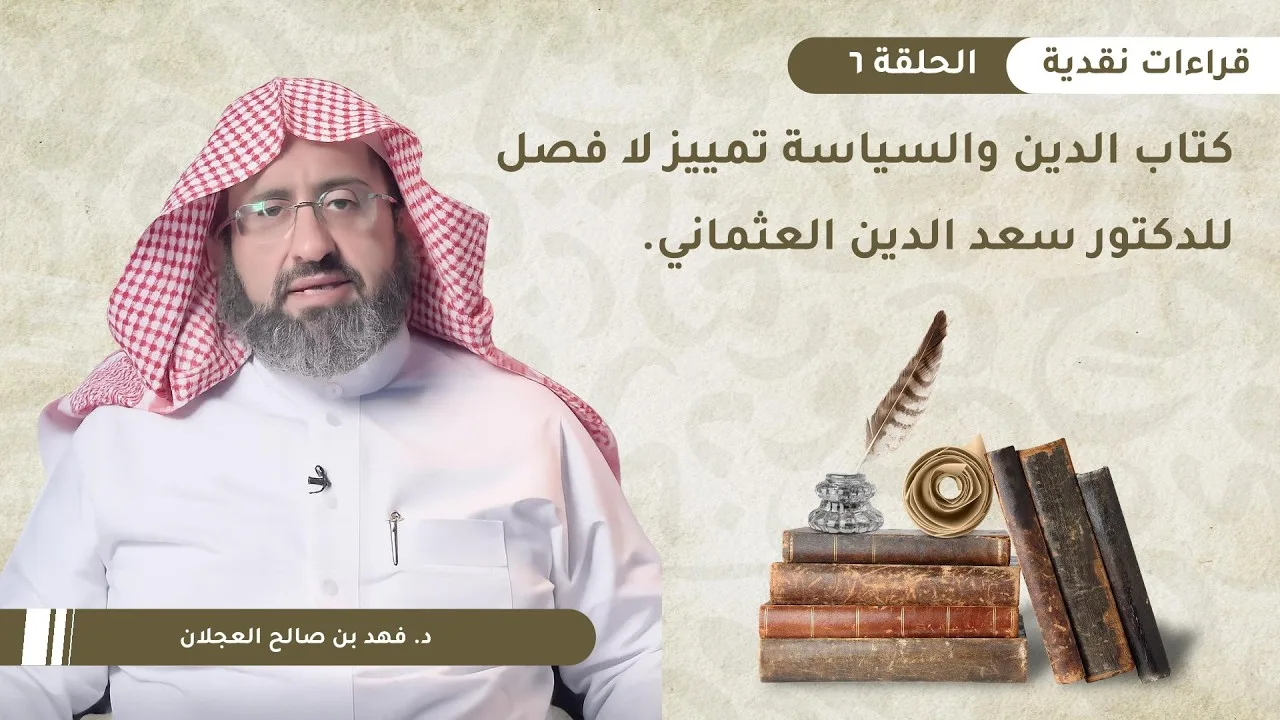قراءات نقدية (6) | كتاب: الدين والسياسة تمييز لا فصل د. سعد الدين العثماني | أ.د. فهد العجلان