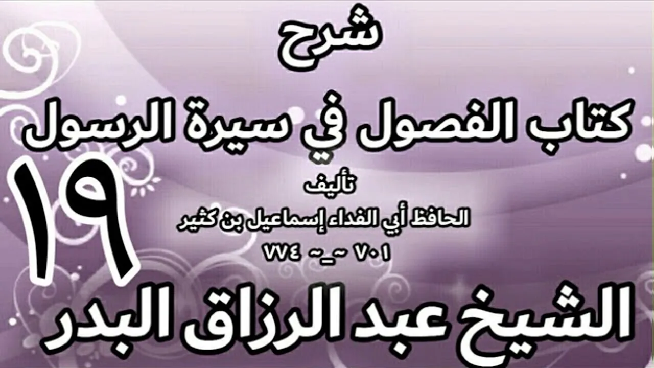 19 - شرح كتاب الفصول في سيرة الرسولﷺ لابن كثير - الشيخ عبد الرزاق البدر