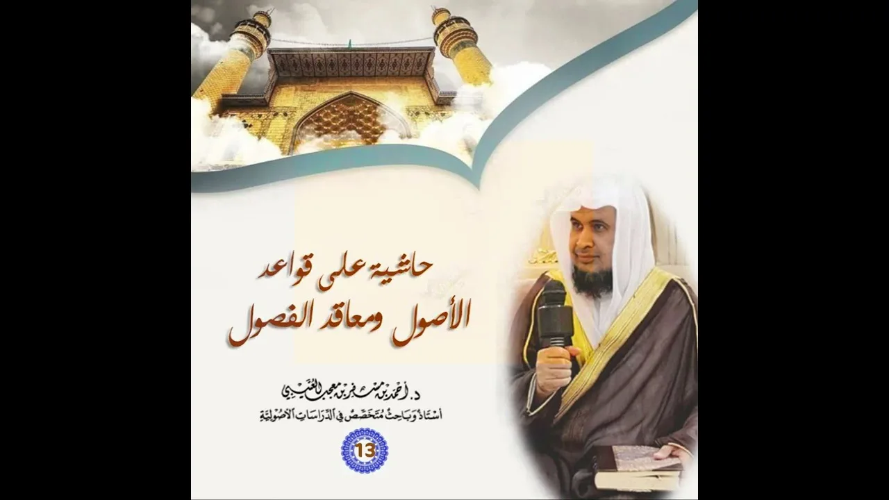 حاشية على قواعد الأصول ومعاقد الفصول. |[ 13 ]| شرح وتعليق فضيلة الشيخ الدكتور/ أحمد بن مسفر العتيبي.