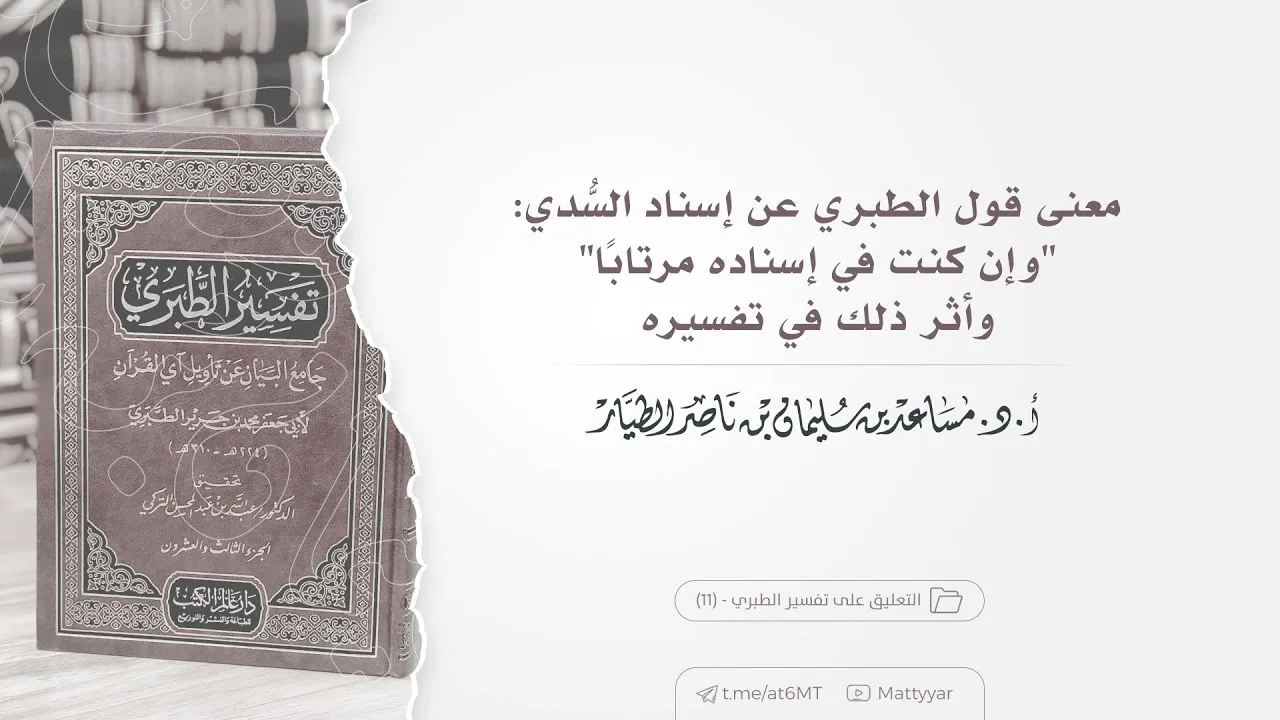 معنى قول الطبري عن إسناد السدي: "وإن كنت في إسناده مرتابًا"، وأثر ذلك في تفسيره | أ.د. مساعد الطيار