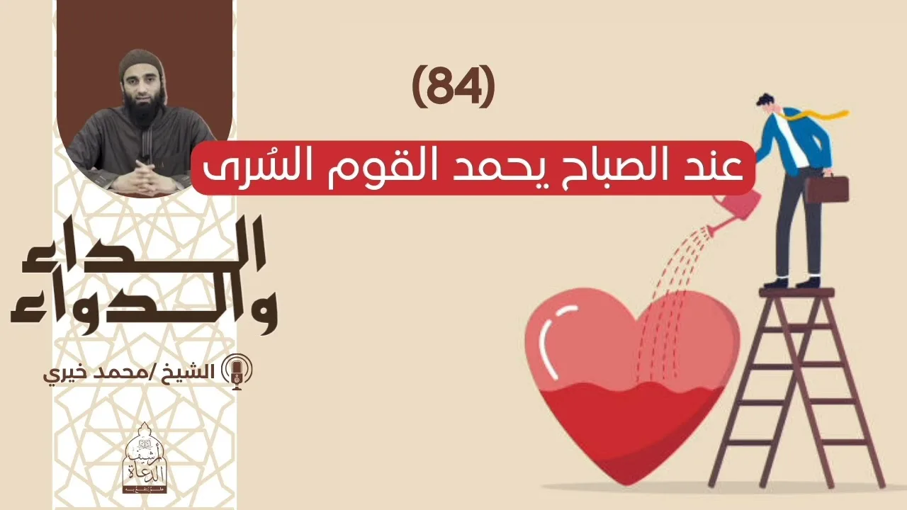 84. عند الصباح يحمد القوم السُرى|| سلسلة الداء والدواء للشيخ محمد خيري