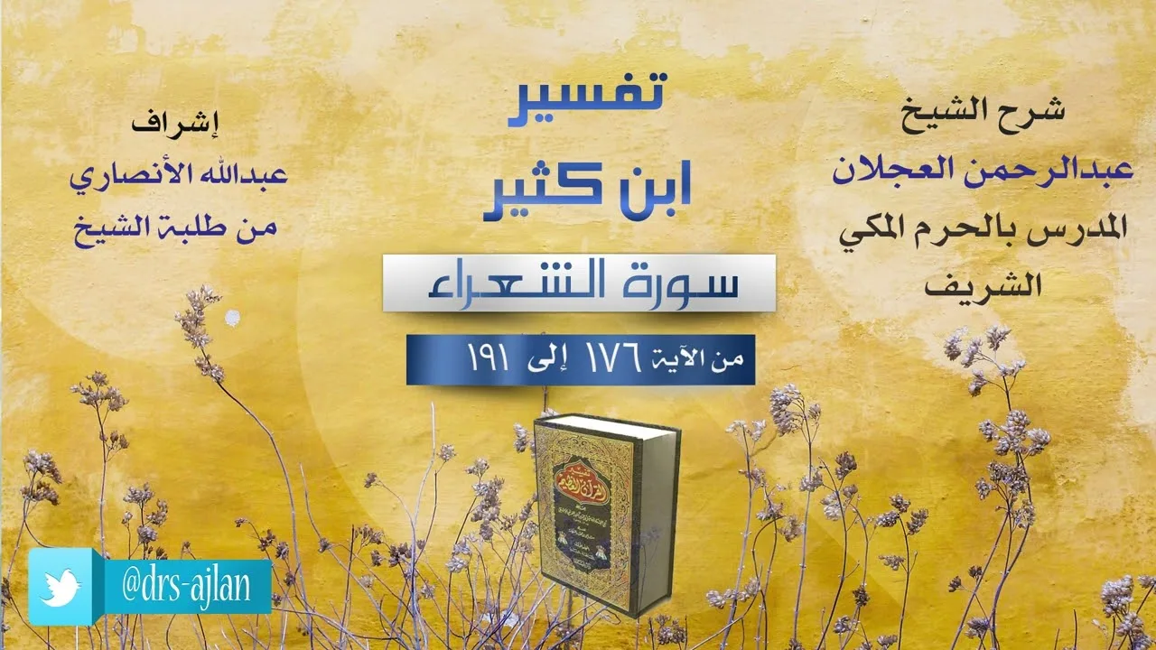 تفسير ابن كثير | شرح الشيخ عبد الرحمن العجلان | 10- سورة الشعراء من الآية (176) إلى الآية (191).
