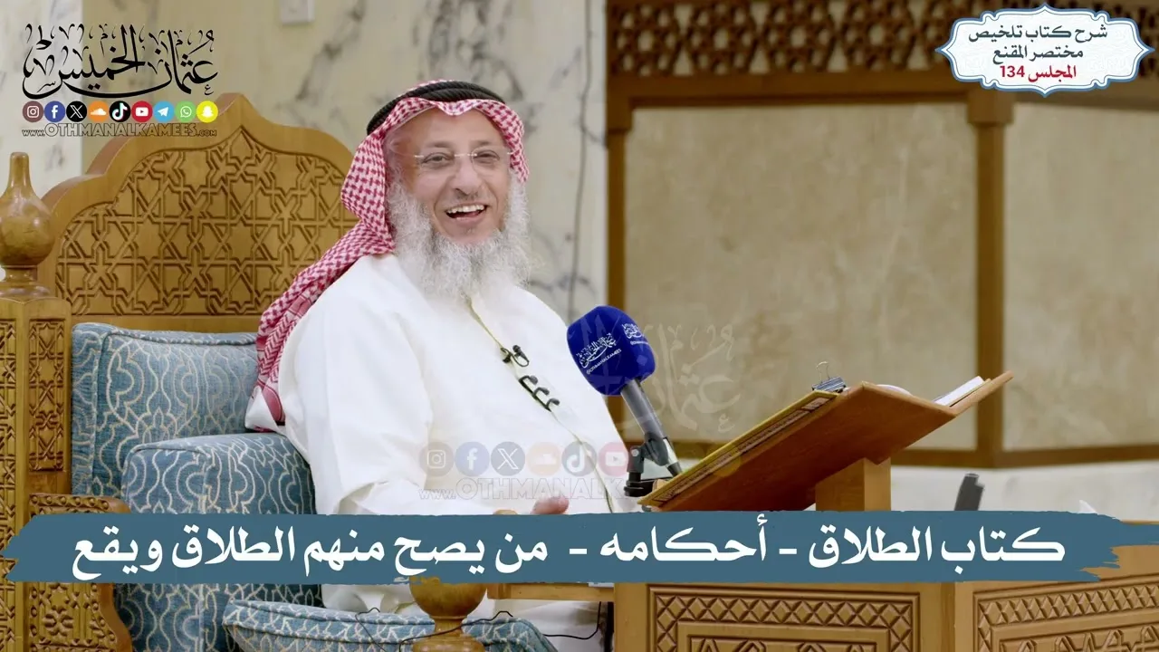 134- تلخيص مختصر المقنع: كتاب الطلاق: تعريفه -أحكامه - من يصحّ منهم الطلاق ويقع/الشيخ د.عثمان الخميس