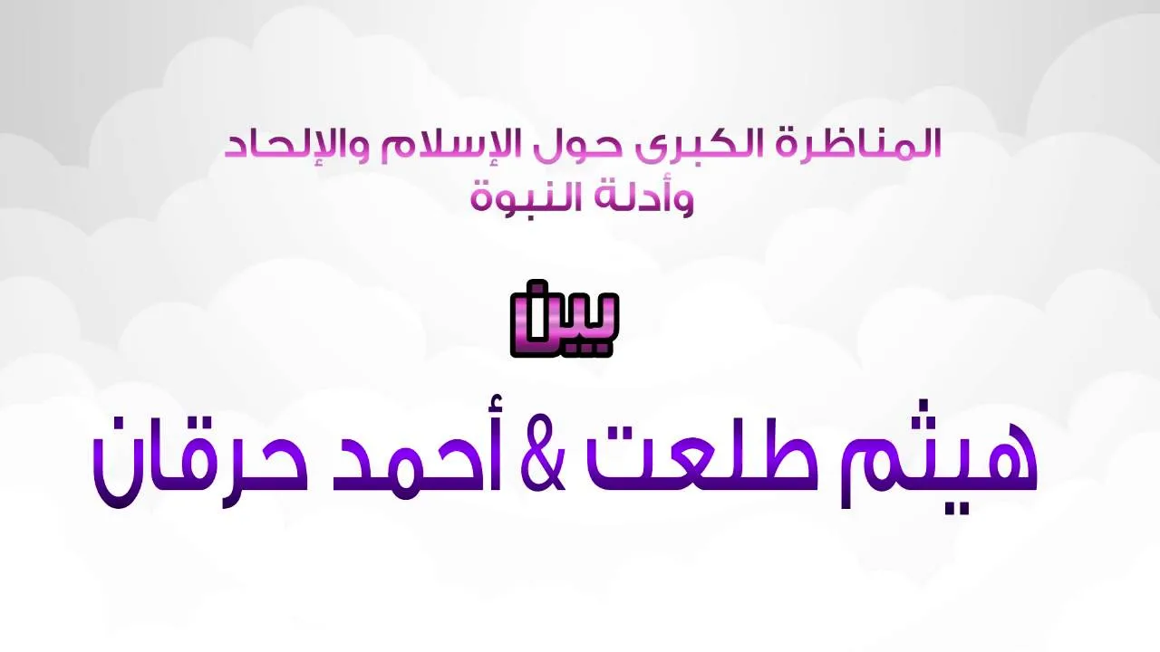 المناظرة الكبرى حول الإسلام والإلحاد وأدلة النبوة بين هيثم طلعت وأحمد حرقان