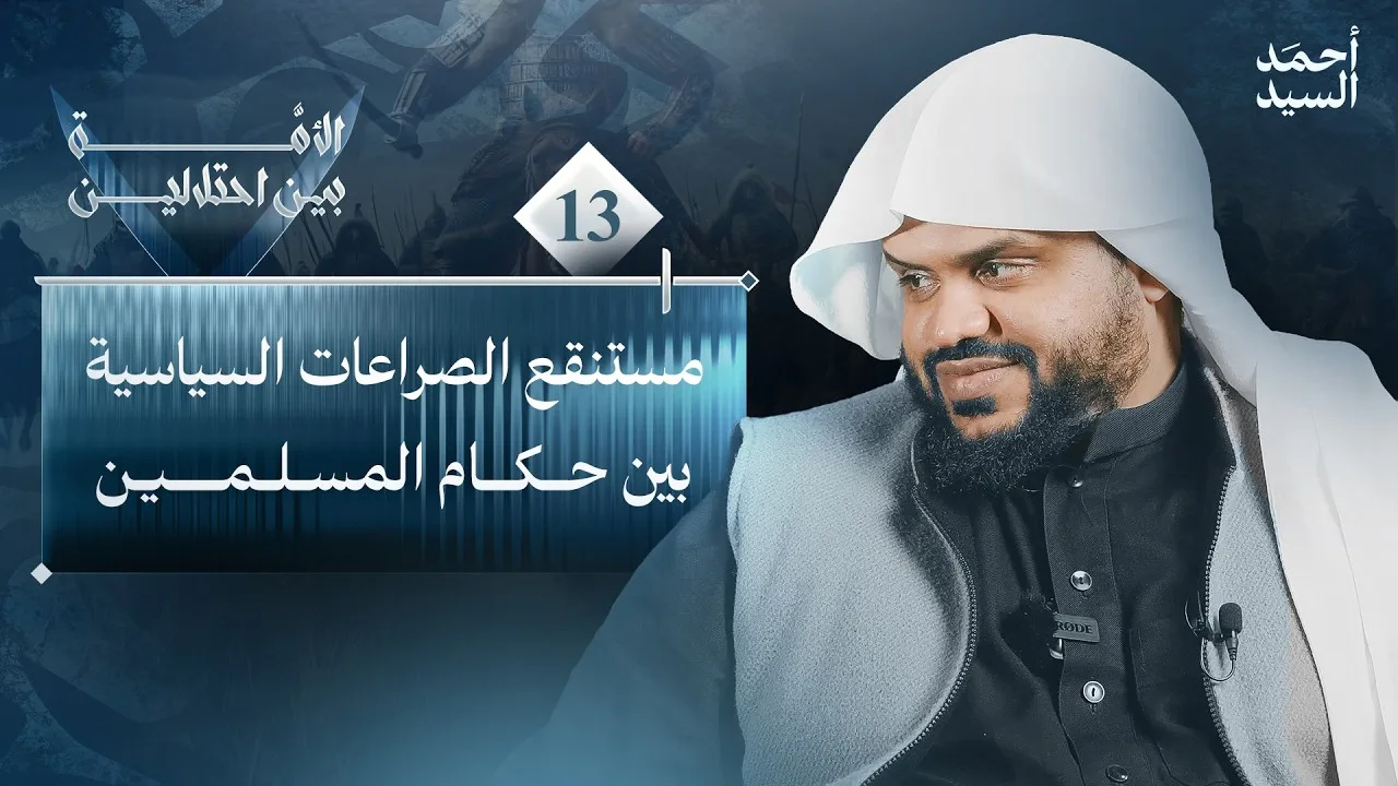 الأمة بين احتلالين 13 | مستنقع الصراعات السياسية بين حكام المسلمين | أحمد السيد