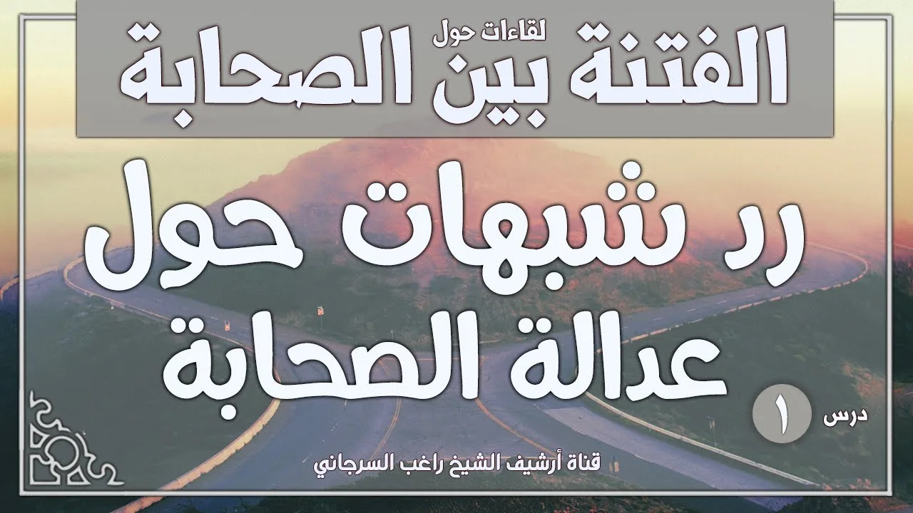 درس 1 | رد شبهات حول عدالة الصحابة | سلسلة الفتنة بين الصحابة | راغب السرجاني