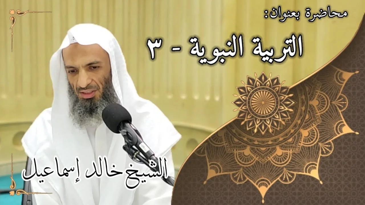 التربية النبوية ٣ - فضيلة الشيخ خالد إسماعيل