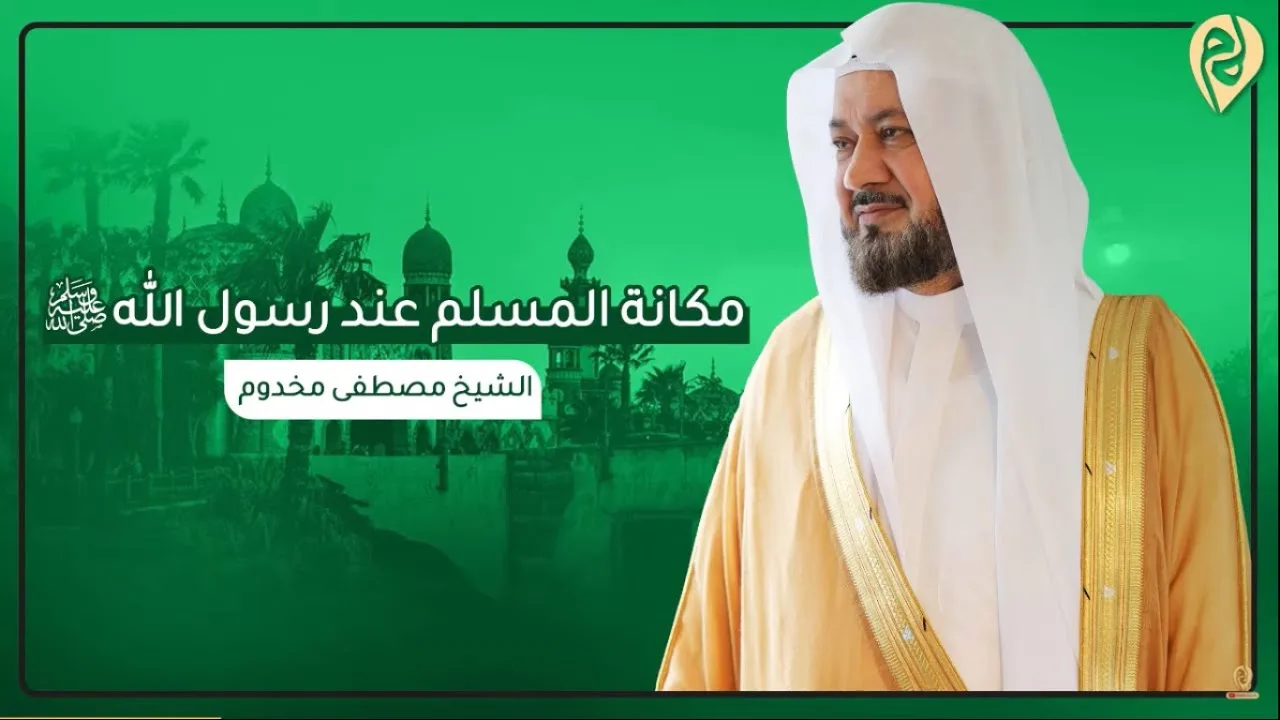 مكانة المسلم عند رسول الله صلى الله عليه وسلم | الشيخ د. مصطفى مخدوم
