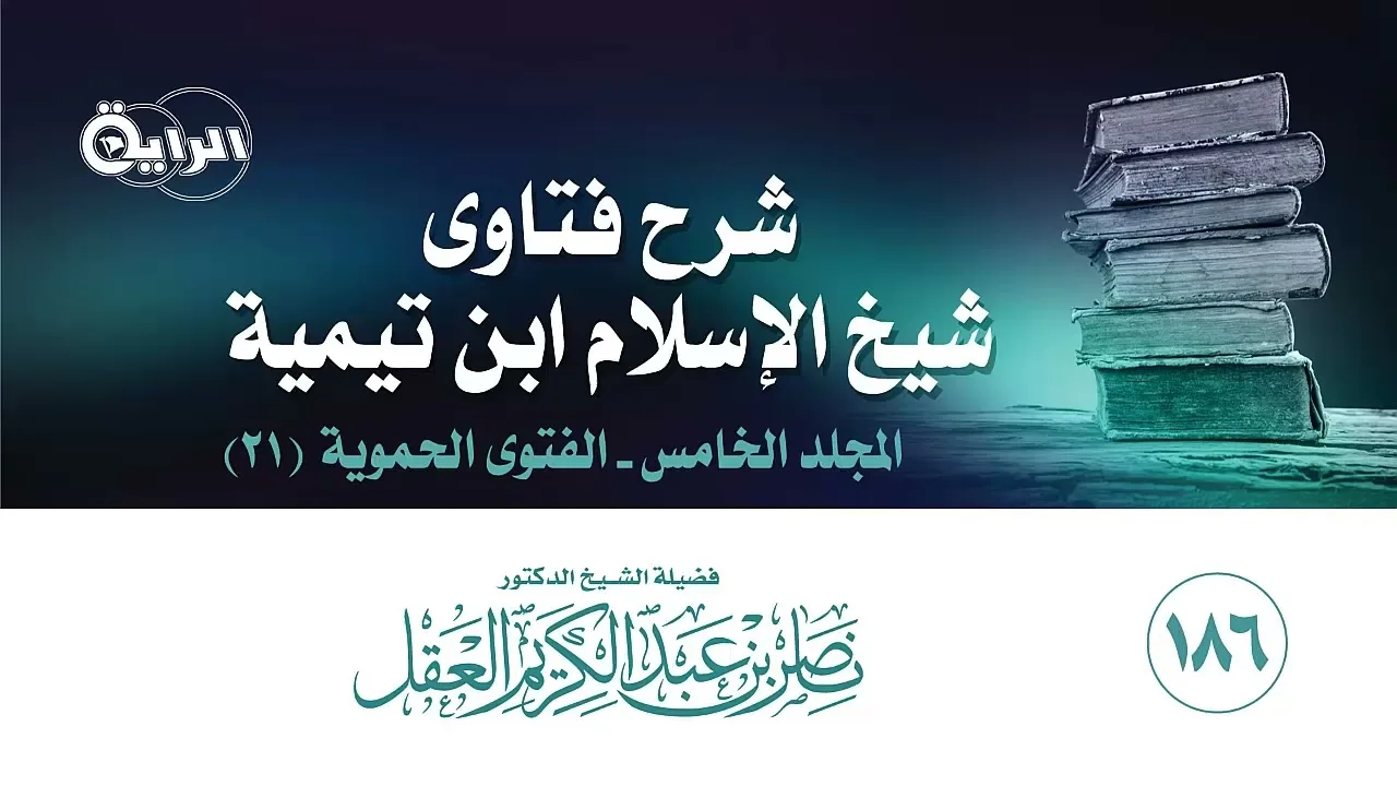 186   شرح فتاوى شيخ الإسلام ابن تيمية ( المجلد الخامس - الفتوى الحموية 21 )   الشيخ د ناصر العقل