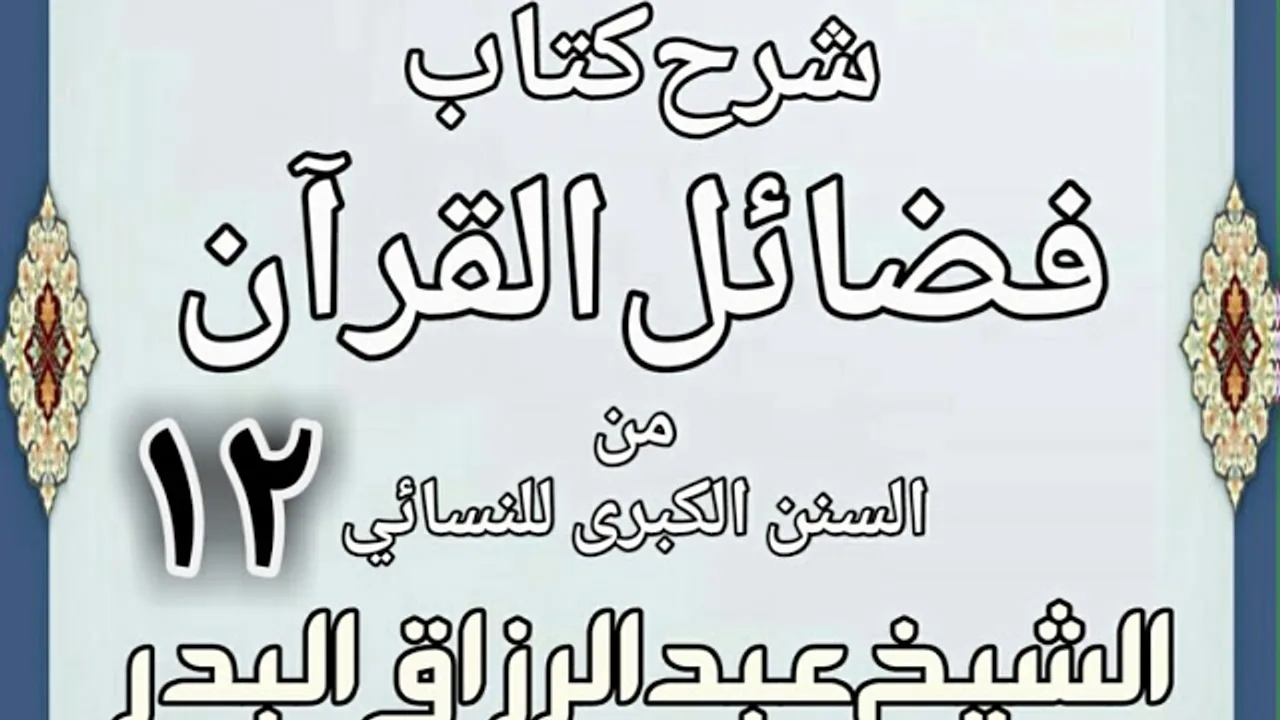 12 - شرح كتاب فضائل القرآن من السنن الكبرى للنسائي الشيخ عبد الرزاق بن البدر