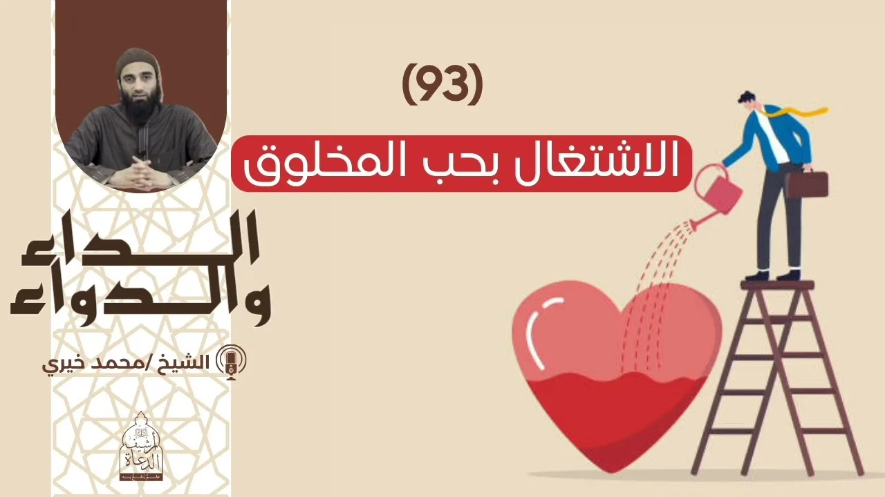 93. الاشتغال بحب المخلوق || الداء والدواء|| الشيخ محمد خيري