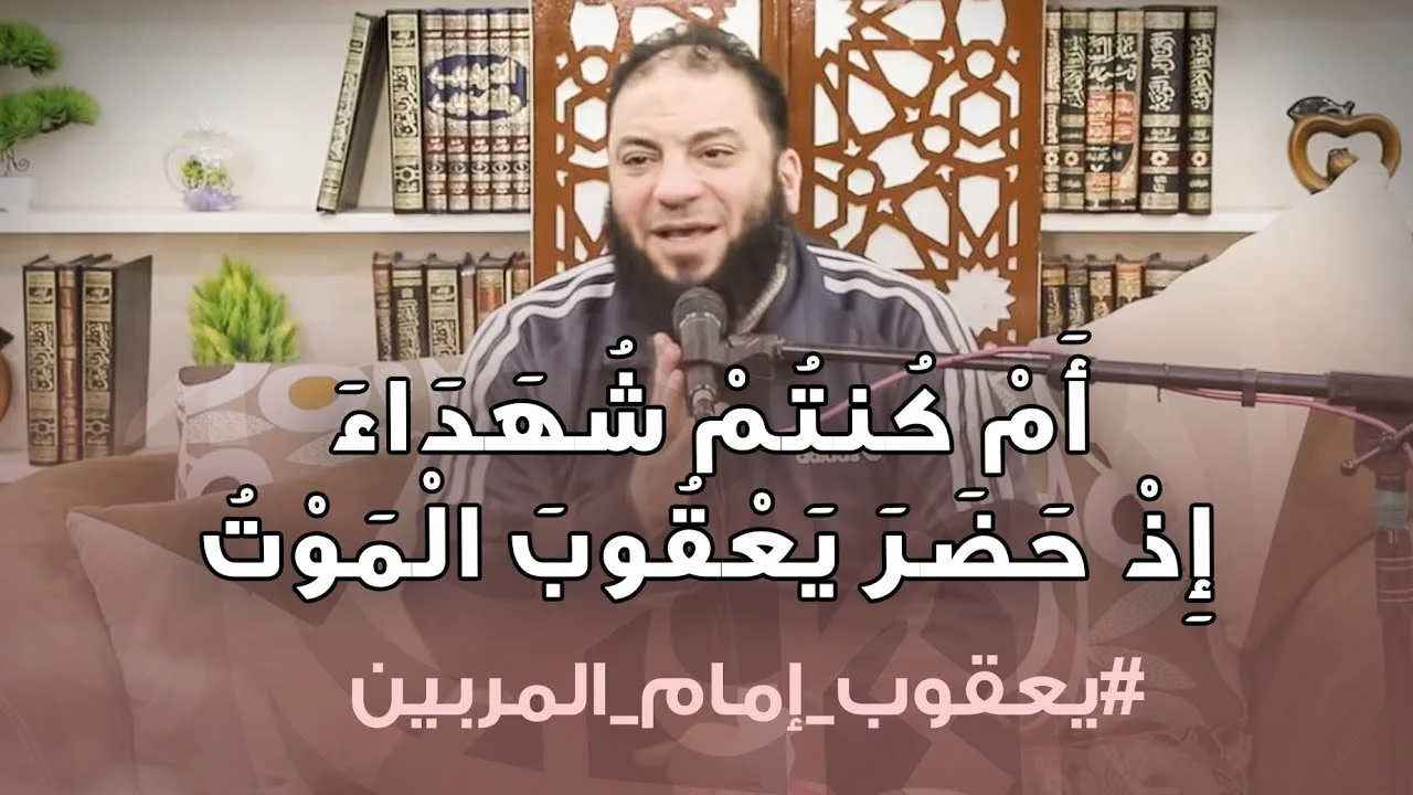 ﴿ أَمْ كُنتُمْ شُهَدَاءَ إِذْ حَضَرَ يَعْقُوبَ الْمَوْتُ ﴾ .. #يعقوب_إمام_المربين .. د . حازم شومان